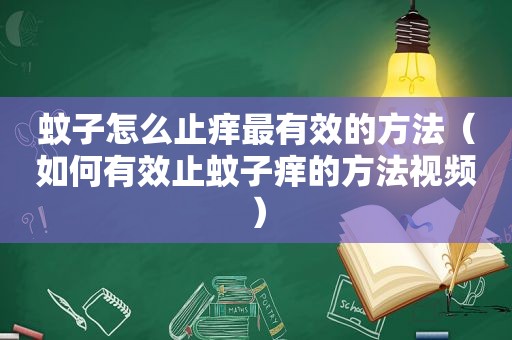 蚊子怎么止痒最有效的方法（如何有效止蚊子痒的方法视频）