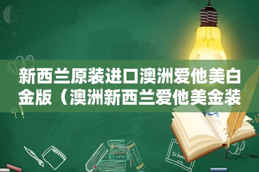 新西兰原装进口澳洲爱他美白金版（澳洲新西兰爱他美金装奶粉怎么样）