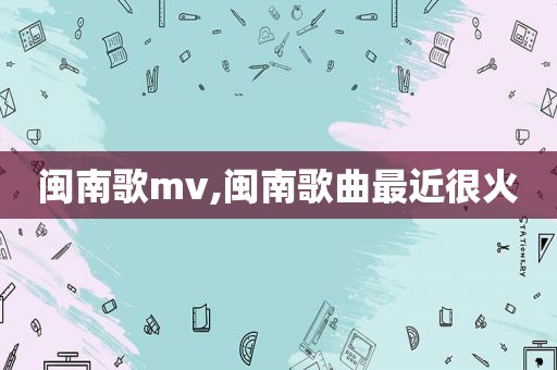 闽南歌mv,闽南歌曲最近很火