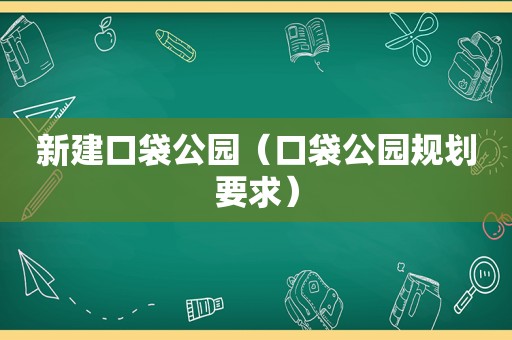 新建口袋公园（口袋公园规划要求）