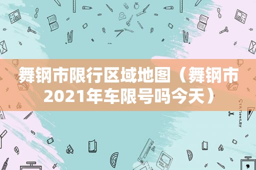 舞钢市限行区域地图（舞钢市2021年车限号吗今天）