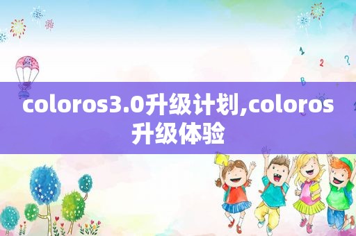 coloros3.0升级计划,coloros升级体验