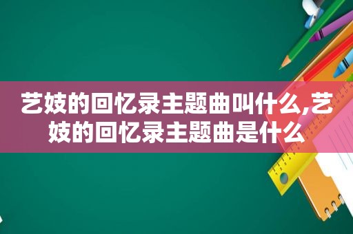 艺妓的回忆录主题曲叫什么,艺妓的回忆录主题曲是什么