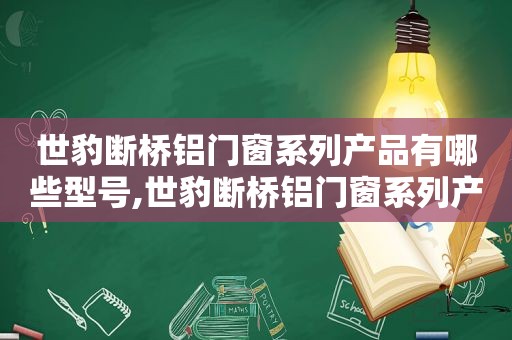 世豹断桥铝门窗系列产品有哪些型号,世豹断桥铝门窗系列产品有哪些品牌