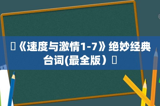 ✨《速度与 *** 1-7》绝妙经典台词(最全版）✨