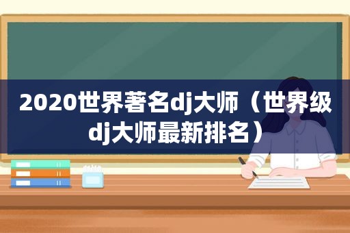 2020世界著名dj大师（世界级dj大师最新排名）