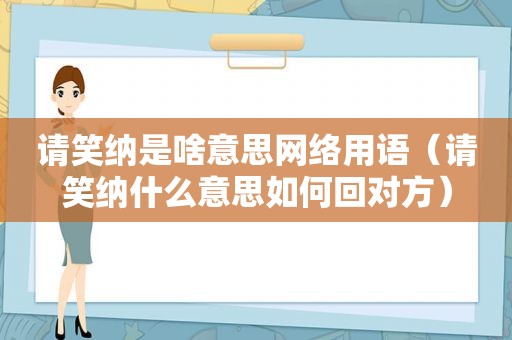 请笑纳是啥意思网络用语（请笑纳什么意思如何回对方）