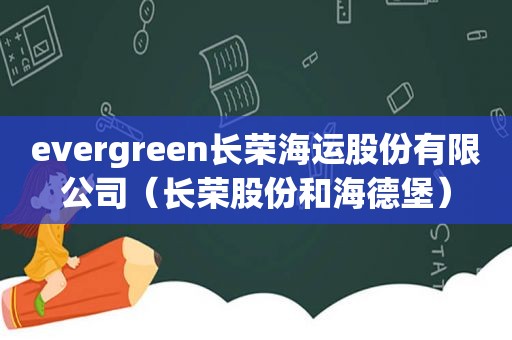 evergreen长荣海运股份有限公司（长荣股份和海德堡）