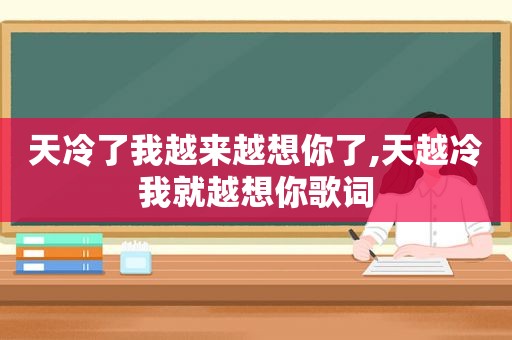 天冷了我越来越想你了,天越冷我就越想你歌词