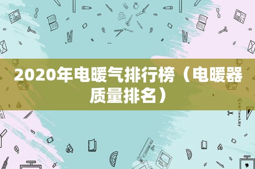 2020年电暖气排行榜（电暖器质量排名）