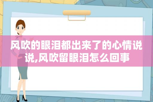 风吹的眼泪都出来了的心情说说,风吹留眼泪怎么回事