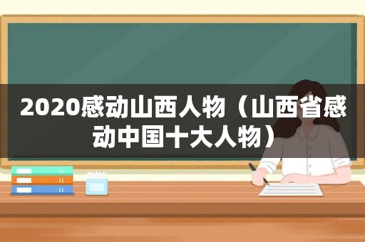 2020感动山西人物（山西省感动中国十大人物）