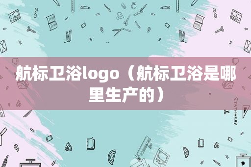 航标卫浴logo（航标卫浴是哪里生产的）