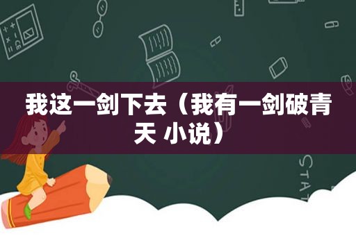 我这一剑下去（我有一剑破青天 小说）