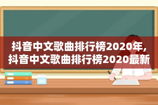 抖音中文歌曲排行榜2020年,抖音中文歌曲排行榜2020最新