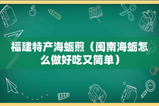 福建特产海蛎煎（闽南海蛎怎么做好吃又简单）