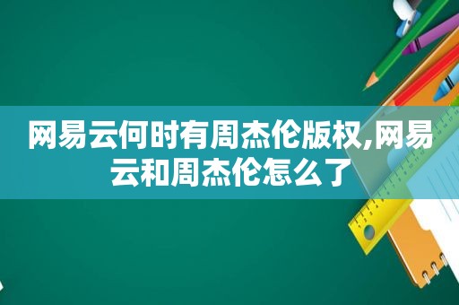 网易云何时有周杰伦版权,网易云和周杰伦怎么了