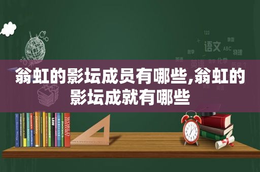 翁虹的影坛成员有哪些,翁虹的影坛成就有哪些