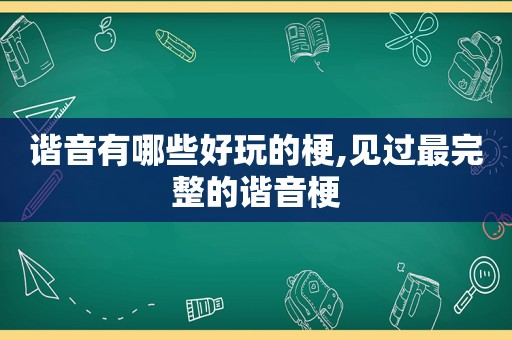 谐音有哪些好玩的梗,见过最完整的谐音梗