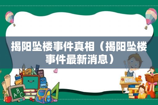 揭阳坠楼事件真相（揭阳坠楼事件最新消息）