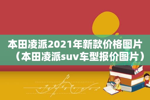 本田凌派2021年新款价格图片（本田凌派suv车型报价图片）