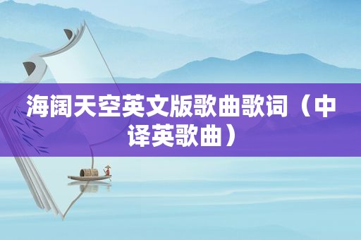 海阔天空英文版歌曲歌词（中译英歌曲）