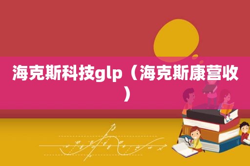 海克斯科技glp（海克斯康营收）