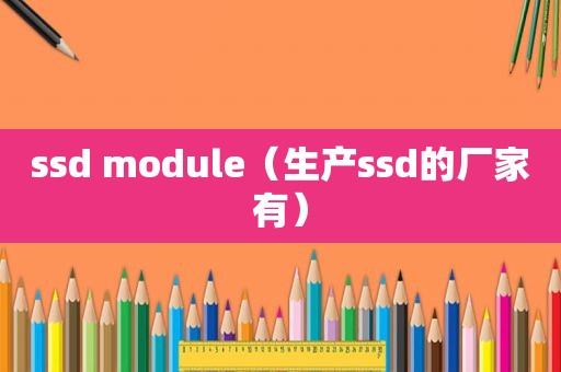 ssd module（生产ssd的厂家有）