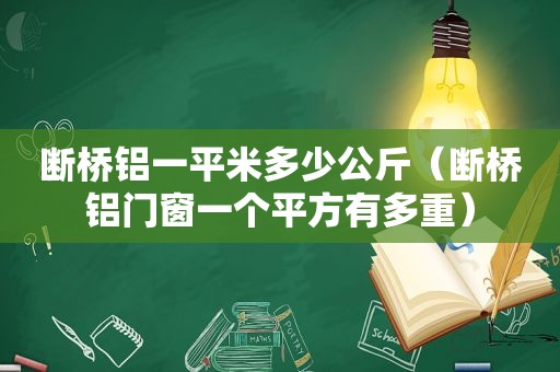 断桥铝一平米多少公斤（断桥铝门窗一个平方有多重）