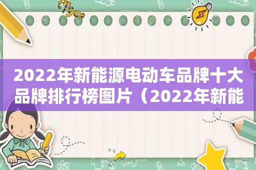 2022年新能源电动车品牌十大品牌排行榜图片（2022年新能源电动车品牌十大品牌排行榜及价格）