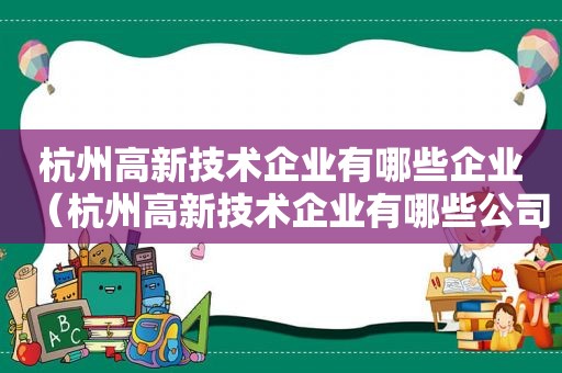 杭州高新技术企业有哪些企业（杭州高新技术企业有哪些公司）