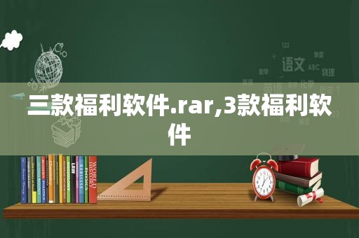 三款福利软件.rar,3款福利软件