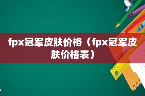 fpx冠军皮肤价格（fpx冠军皮肤价格表）