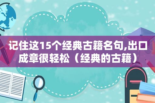 记住这15个经典古籍名句,出口成章很轻松（经典的古籍）