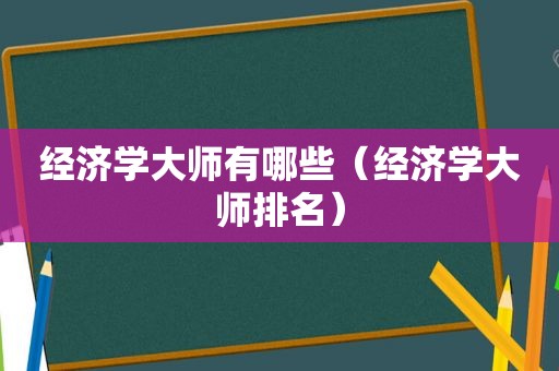 经济学大师有哪些（经济学大师排名）