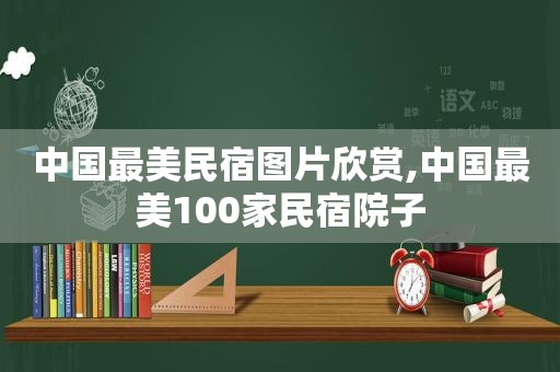 中国最美民宿图片欣赏,中国最美100家民宿院子