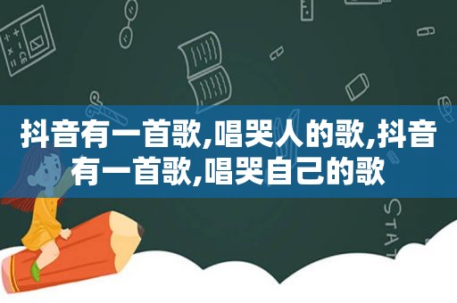 抖音有一首歌,唱哭人的歌,抖音有一首歌,唱哭自己的歌