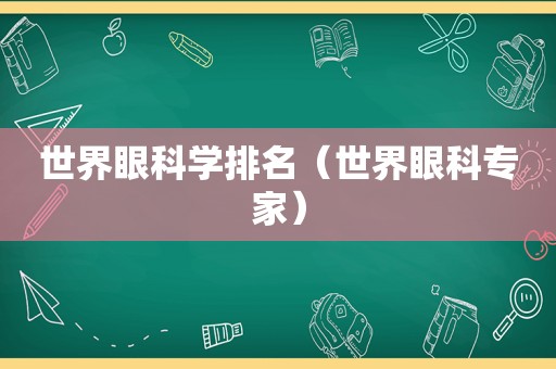 世界眼科学排名（世界眼科专家）