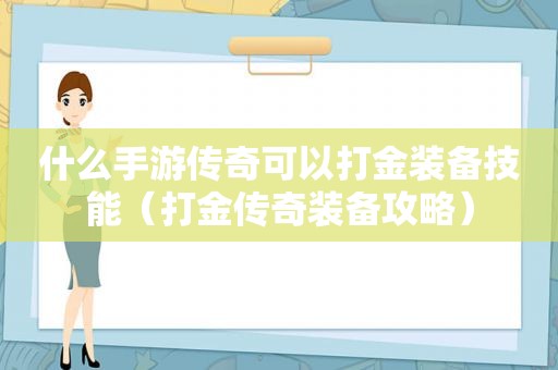 什么手游传奇可以打金装备技能（打金传奇装备攻略）