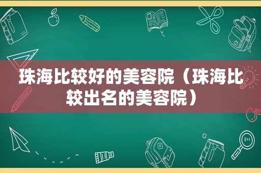 珠海比较好的美容院（珠海比较出名的美容院）