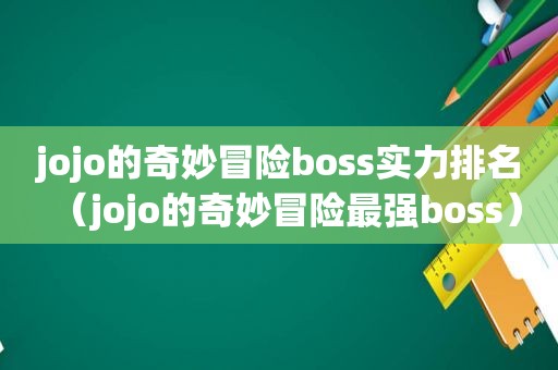 jojo的奇妙冒险boss实力排名（jojo的奇妙冒险最强boss）