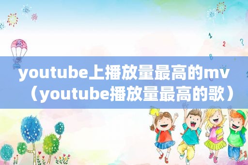  *** 上播放量最高的mv（ *** 播放量最高的歌）