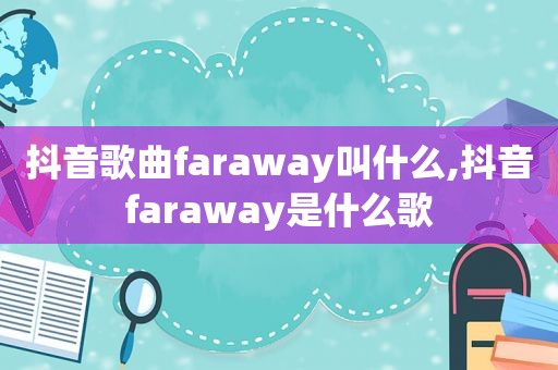 抖音歌曲faraway叫什么,抖音faraway是什么歌