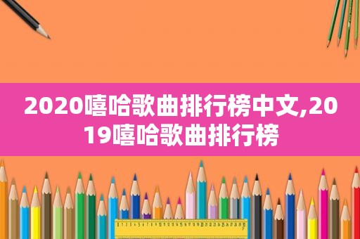 2020嘻哈歌曲排行榜中文,2019嘻哈歌曲排行榜