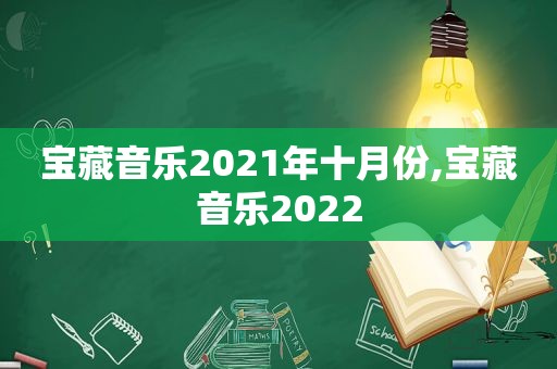 宝藏音乐2021年十月份,宝藏音乐2022