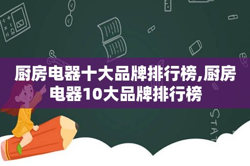 厨房电器十大品牌排行榜,厨房电器10大品牌排行榜