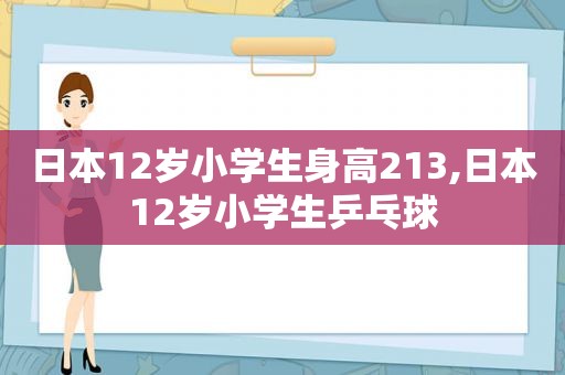 日本12岁小学生身高213,日本12岁小学生乒乓球