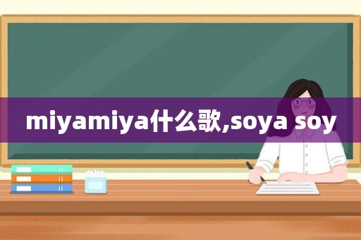 miyamiya什么歌,soya soy