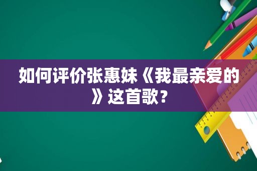 如何评价张惠妹《我最亲爱的》这首歌？