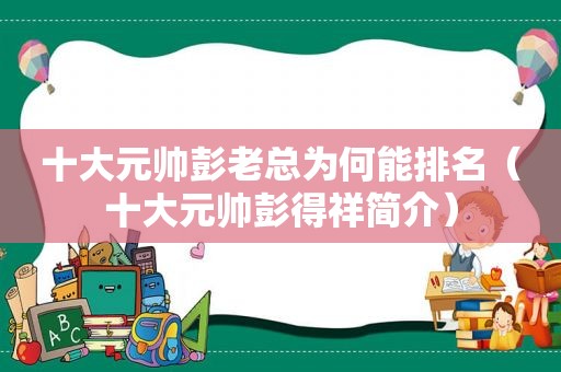 十大元帅彭老总为何能排名（十大元帅彭得祥简介）